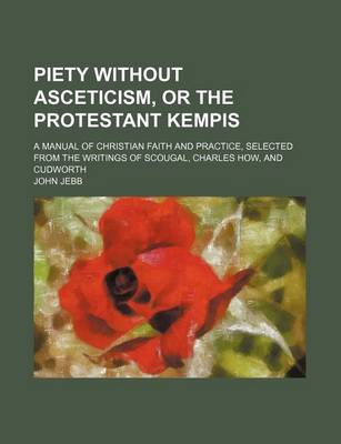 Book cover for Piety Without Asceticism, or the Protestant Kempis; A Manual of Christian Faith and Practice, Selected from the Writings of Scougal, Charles How, and Cudworth