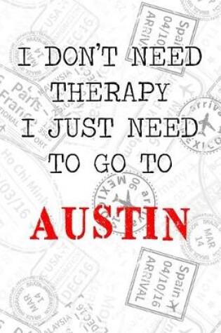 Cover of I Don't Need Therapy I Just Need To Go To Austin