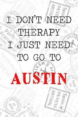 Book cover for I Don't Need Therapy I Just Need To Go To Austin