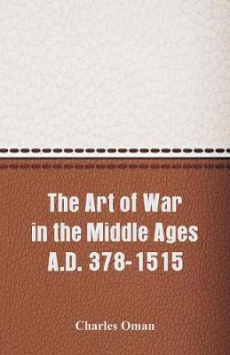 Book cover for The Art of War in the Middle Ages A.D. 378-1515