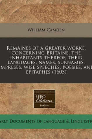 Cover of Remaines of a Greater Worke, Concerning Britaine, the Inhabitants Thereof, Their Languages, Names, Surnames, Empreses, Wise Speeches, Poesies, and Epitaphes (1605)