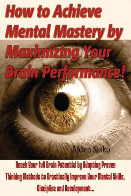 Book cover for How to Achieve Mental Mastery by Maximizing Your Brain Performance!