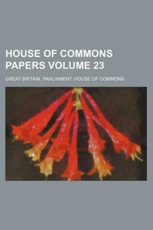 Cover of House of Commons Papers Volume 23