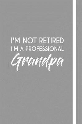 Book cover for I'm Not Retired I'm A Professional Grandpa