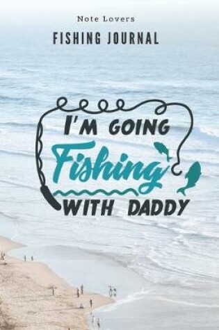 Cover of I'm going fishing with daddy - Fishing Journal