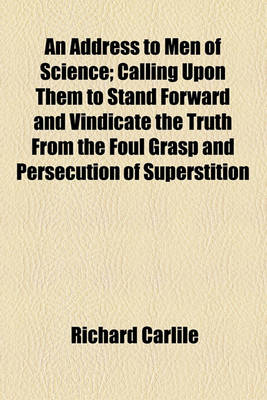 Book cover for An Address to Men of Science; Calling Upon Them to Stand Forward and Vindicate the Truth from the Foul Grasp and Persecution of Superstition