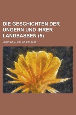 Cover of Die Geschichten Der Ungern Und Ihrer Landsassen (5)