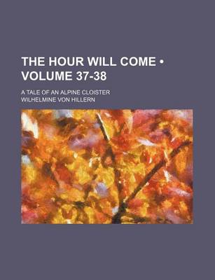 Book cover for The Hour Will Come (Volume 37-38); A Tale of an Alpine Cloister