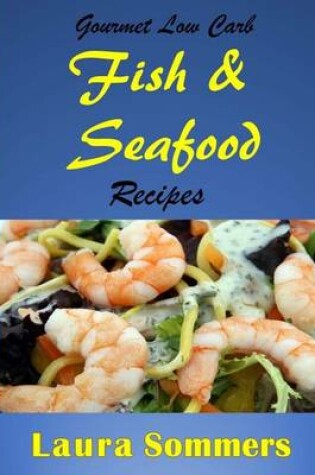 Cover of Gourmet Low Carb Fish and Seafood Recipes