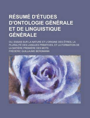 Book cover for Resume D'Etudes D'Ontologie Generale Et de Linguistique Generale; Ou, Essais Sur La Nature Et L'Origine Des Etres, La Pluralite Des Langues Primitives, Et La Formation de La Matiere Premiere Des Mots