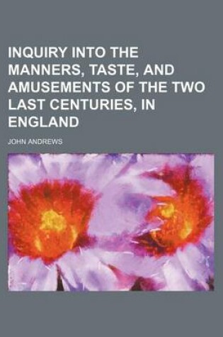 Cover of An Inquiry Into the Manners, Taste, and Amusements of the Two Last Centuries, in England