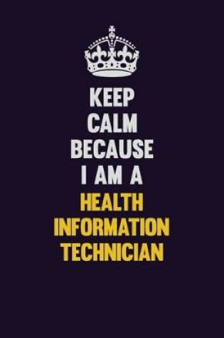 Cover of Keep Calm Because I Am A Health Information Technician