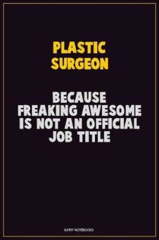 Cover of Plastic surgeon, Because Freaking Awesome Is Not An Official Job Title