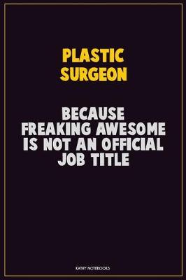 Book cover for Plastic surgeon, Because Freaking Awesome Is Not An Official Job Title