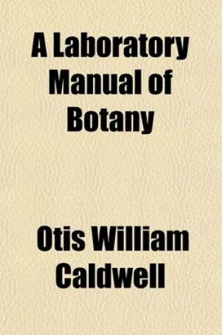 Cover of A Laboratory Manual of Botany; Outlines and Directions for Laboratory and Field-Work in Botany in Secondary Schools