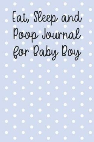 Cover of Eat, Sleep and Poop Journal for Baby Boy