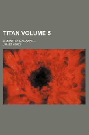 Cover of Titan; A Monthly Magazine Volume 5