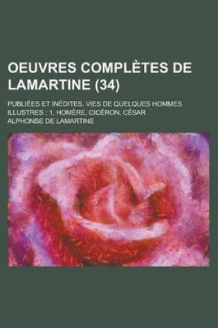 Cover of Oeuvres Completes de Lamartine; Publiees Et Inedites. Vies de Quelques Hommes Illustres; 1, Homere, Ciceron, Cesar (34)