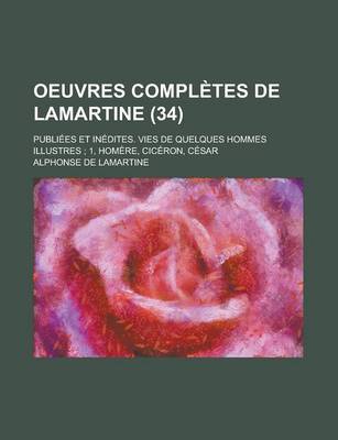 Book cover for Oeuvres Completes de Lamartine; Publiees Et Inedites. Vies de Quelques Hommes Illustres; 1, Homere, Ciceron, Cesar (34)