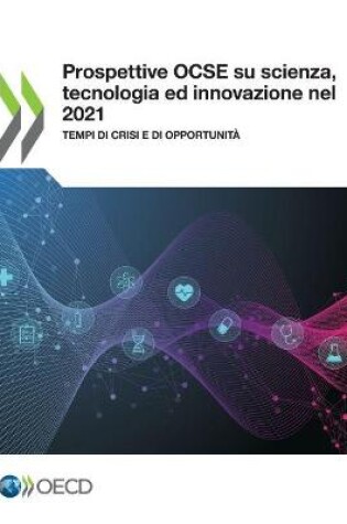 Cover of Prospettive Ocse Su Scienza, Tecnologia E Innovazione Nel 2021 Tempi Di Crisi E Di Opportunit�