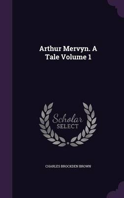 Book cover for Arthur Mervyn. a Tale Volume 1