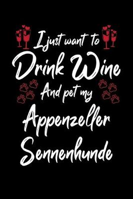 Book cover for I Just Wanna Drink Wine And Pet My Appenzeller Sennenhunde