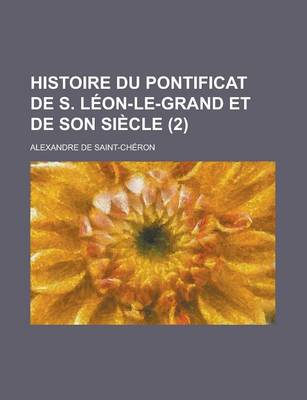 Book cover for Histoire Du Pontificat de S. Leon-Le-Grand Et de Son Siecle (2 )