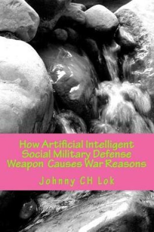 Cover of How Artificial Intelligent Social Military Defense Weapon Causes War Reasons