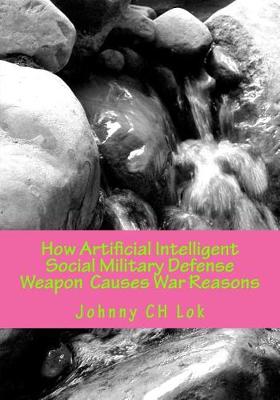 Book cover for How Artificial Intelligent Social Military Defense Weapon Causes War Reasons