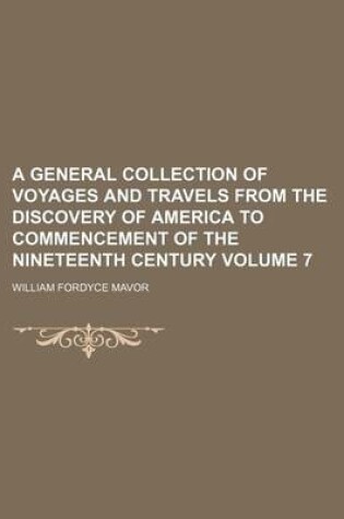 Cover of A General Collection of Voyages and Travels from the Discovery of America to Commencement of the Nineteenth Century Volume 7