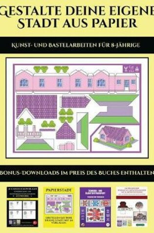 Cover of Kunst- und Bastelarbeiten für 8-Jährige (Gestalte deine eigene Stadt aus Papier)