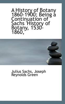 Book cover for A History of Botany 1860-1900; Being a Continuation of Sachs 'History of Botany, 1530-1860, '