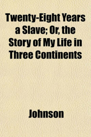 Cover of Twenty-Eight Years a Slave; Or, the Story of My Life in Three Continents