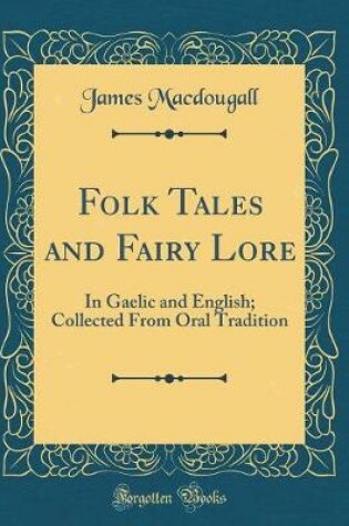 Cover of Folk Tales and Fairy Lore: In Gaelic and English; Collected From Oral Tradition (Classic Reprint)