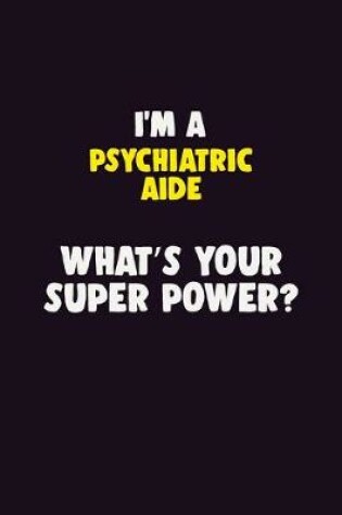 Cover of I'M A Psychiatric Aide, What's Your Super Power?