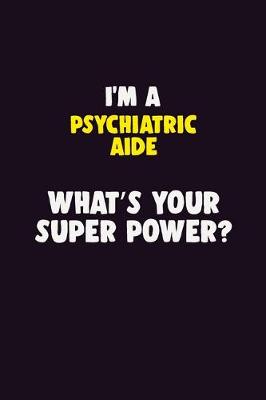 Book cover for I'M A Psychiatric Aide, What's Your Super Power?