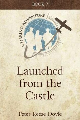 Cover of Launched from the Castle: A Daring Adventure: Book 7