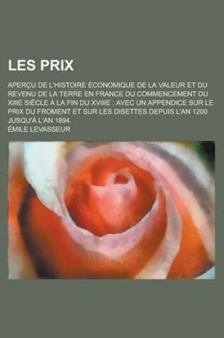 Cover of Les Prix; Apercu de L'Histoire Economique de La Valeur Et Du Revenu de La Terre En France Du Commencement Du Xiiie Siecle a la Fin Du Xviiie