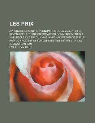 Book cover for Les Prix; Apercu de L'Histoire Economique de La Valeur Et Du Revenu de La Terre En France Du Commencement Du Xiiie Siecle a la Fin Du Xviiie