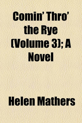 Book cover for Comin' Thro' the Rye (Volume 3); A Novel