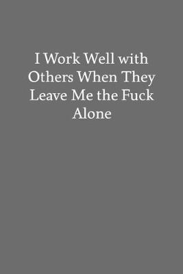 Book cover for I Work Well With Others When They Leave Me the Fuck Alone