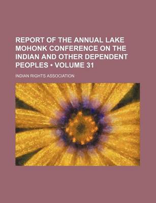 Book cover for Report of the Annual Lake Mohonk Conference on the Indian and Other Dependent Peoples (Volume 31)