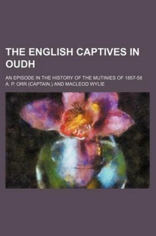 Cover of The English Captives in Oudh; An Episode in the History of the Mutinies of 1857-58