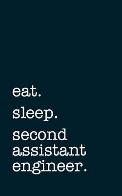 Book cover for eat. sleep. second assistant engineer. - Lined Notebook