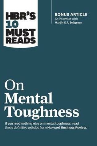 Cover of HBR's 10 Must Reads on Mental Toughness (with bonus interview "Post-Traumatic Growth and Building Resilience" with Martin Seligman) (HBR's 10 Must Reads)