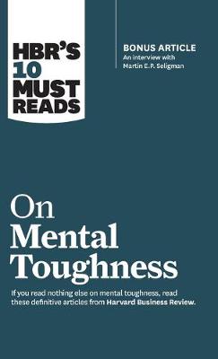 Cover of HBR's 10 Must Reads on Mental Toughness (with bonus interview "Post-Traumatic Growth and Building Resilience" with Martin Seligman) (HBR's 10 Must Reads)