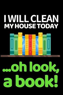 Book cover for I Will Clean My House Today...Oh Look, A Book!