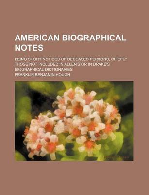 Book cover for American Biographical Notes; Being Short Notices of Deceased Persons, Chiefly Those Not Included in Allen's or in Drake's Biographical Dictionaries