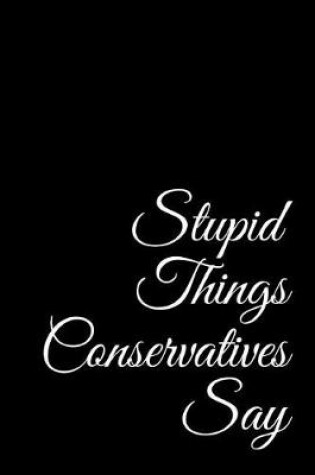 Cover of Stupid Things Conservatives Say