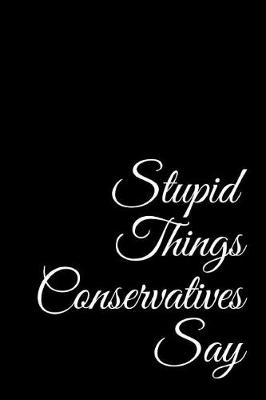 Cover of Stupid Things Conservatives Say